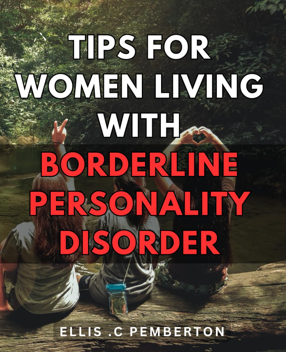 Tips For Women Living With Borderline Personality Disorder: Unlocking the Power Within: Expert Tips for Women Overcoming Borderline Personality Disorder- A Must-Have Gift for Empowering and Healing.