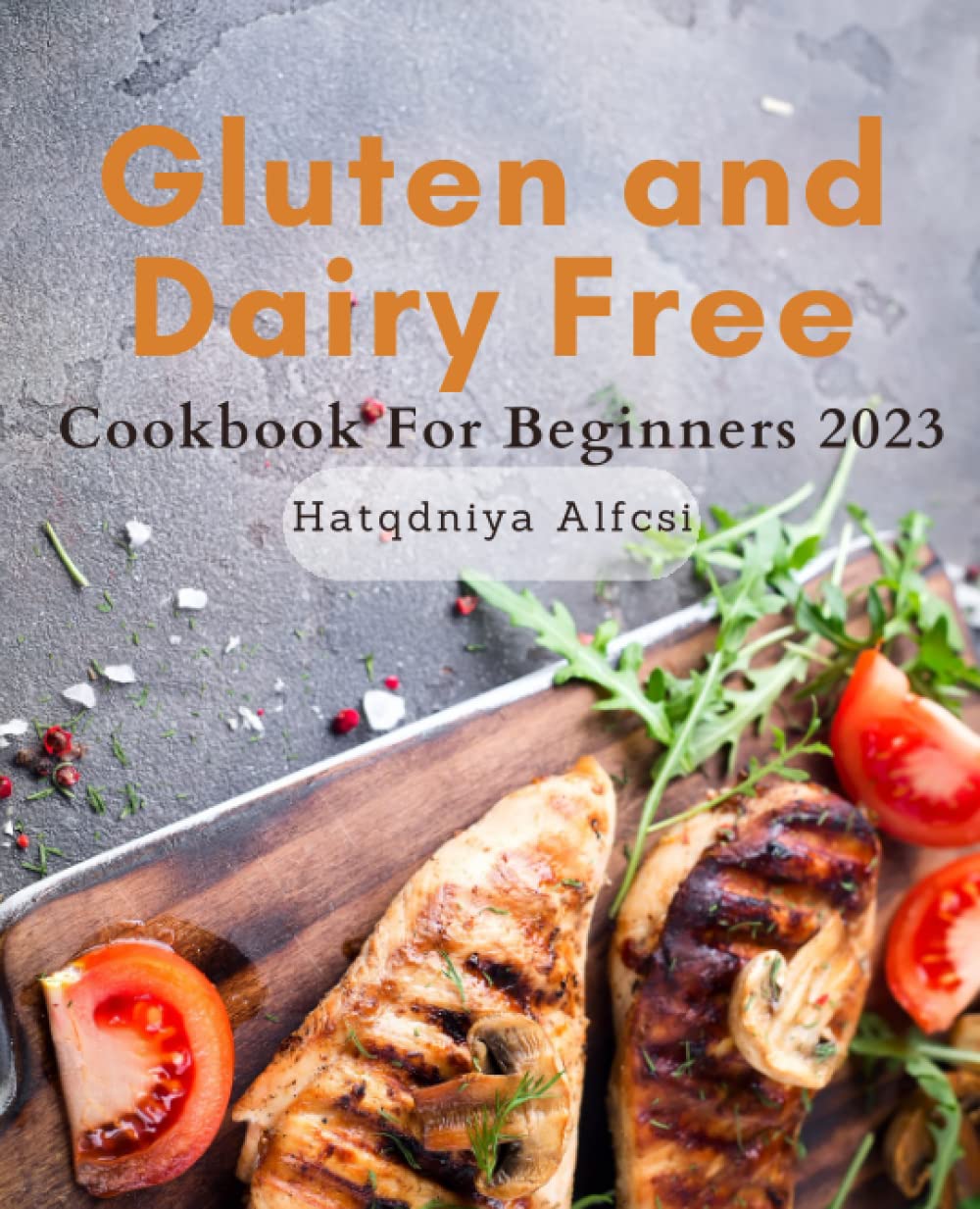 Gluten and Dairy Free Cookbook For Beginners: Easy and Healthy Recipes for Beginners, Quick Meal Prep for a Delicious, Nutritious Lifestyle
