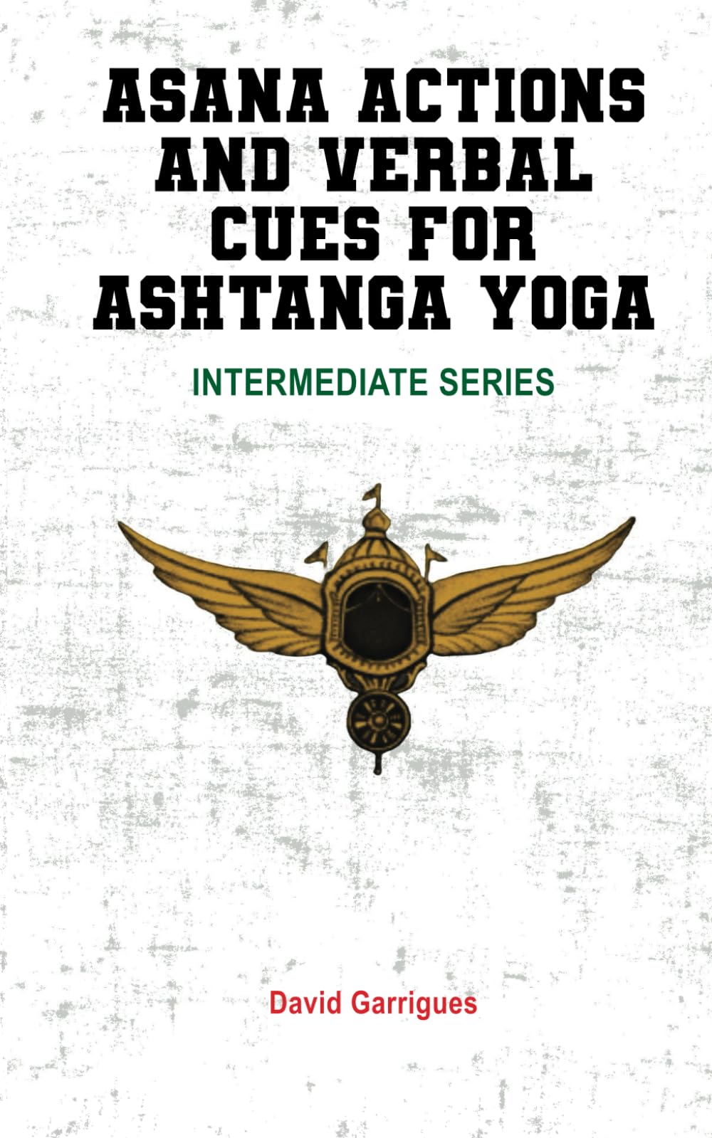 Asana Actions and Verbal Cues for Ashtanga Yoga: INTERMEDIATE SERIES
