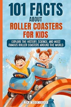 101 Facts About Roller Coasters For Kids Explore the History, Science, and Most Famous Roller Coasters Around the World