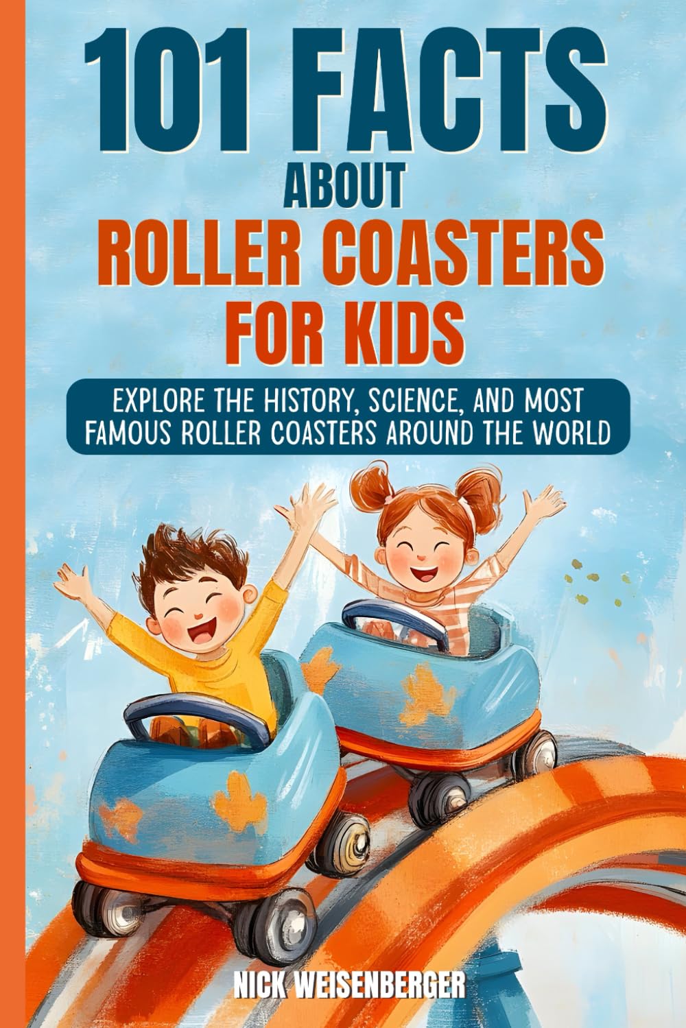 101 Facts About Roller Coasters For Kids: Explore the History, Science, and Most Famous Roller Coasters Around the World