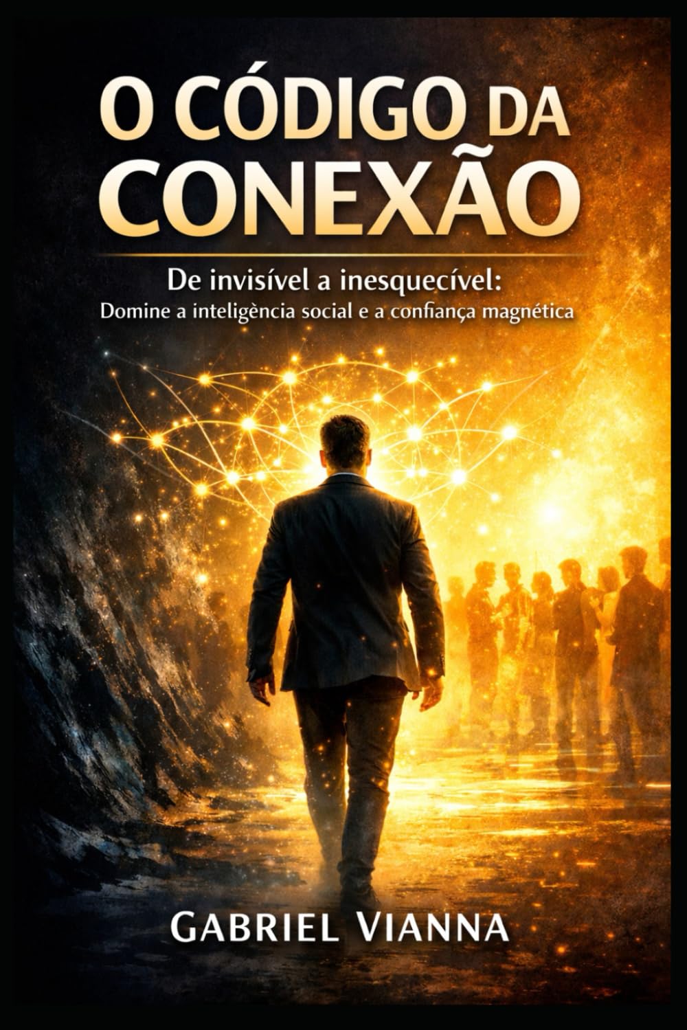 O Código da Conexão: De invisível a inesquecível: Domine a inteligência social e a confiança magnética