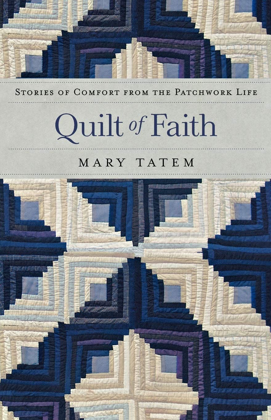 Quilt of Faith by Mary Tatem: Inspirational Devotional on Quilt Patterns, Faith, Joy & Spiritual Comfort