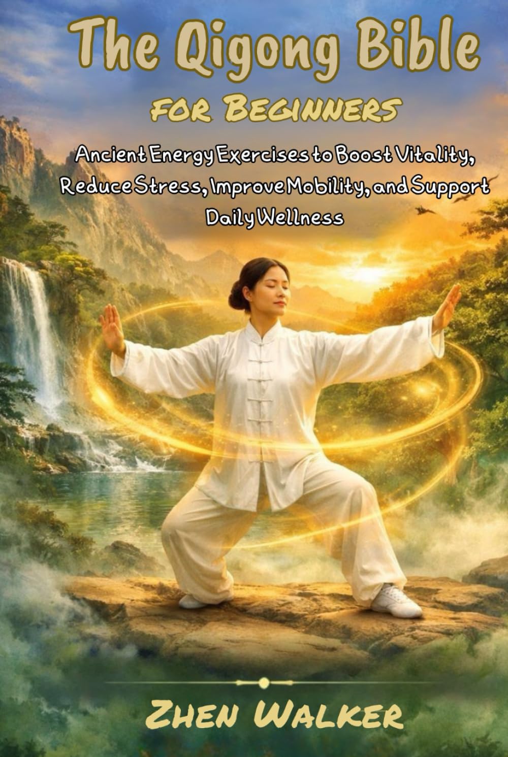The Qigong Bible For Beginners: Ancient Energy Exercises to Boost Vitality, Reduce Stress, Improve Mobility, and Support Daily Wellness