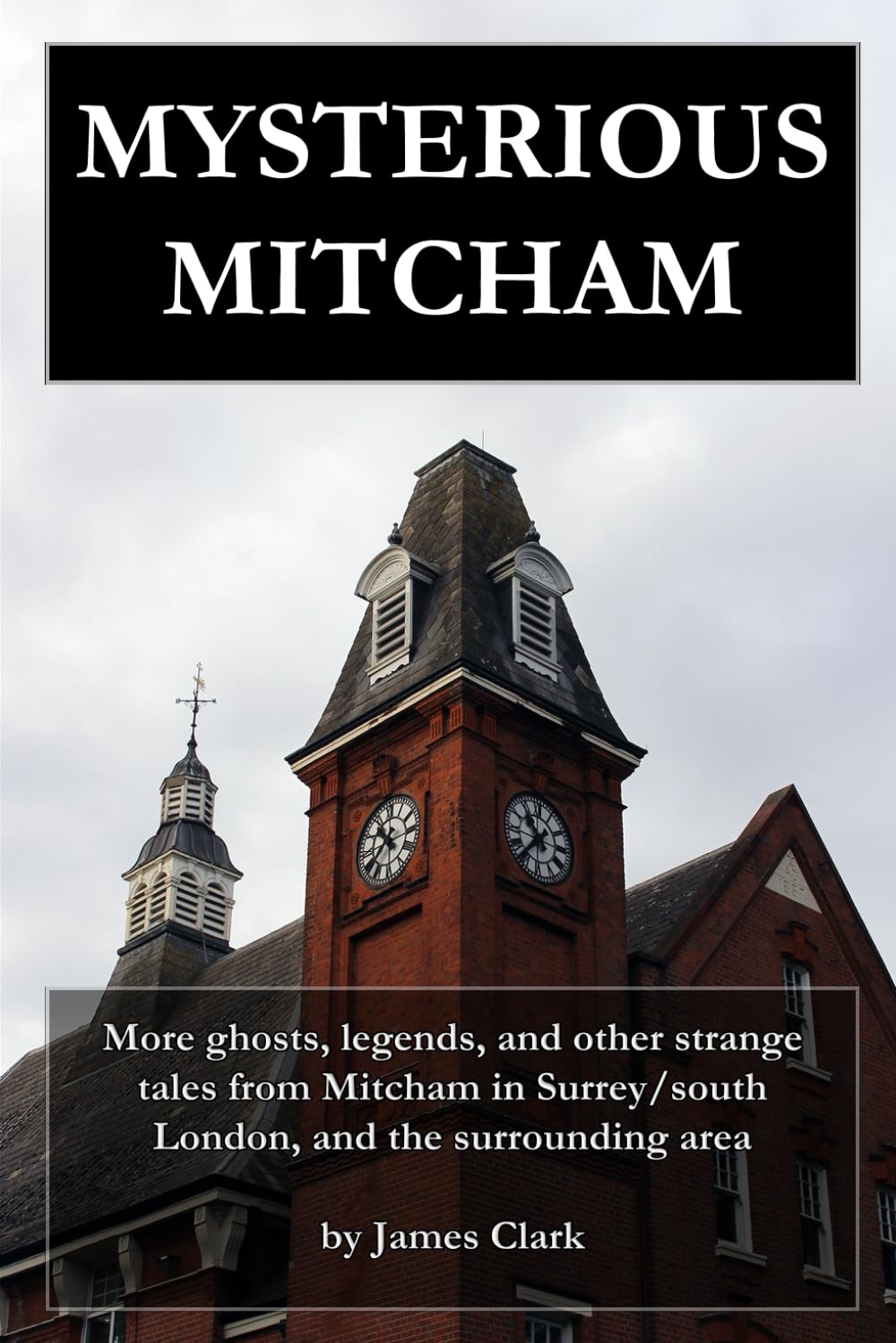 Mysterious Mitcham: More ghosts, legends, and other strange tales from Mitcham in Surrey/south London, and the surrounding area (Strange Mitcham)