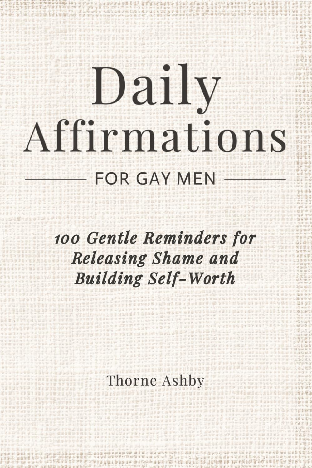 Daily Affirmations for Gay Men: 100 Gentle Reminders for Releasing Shame and Building Self-Worth
