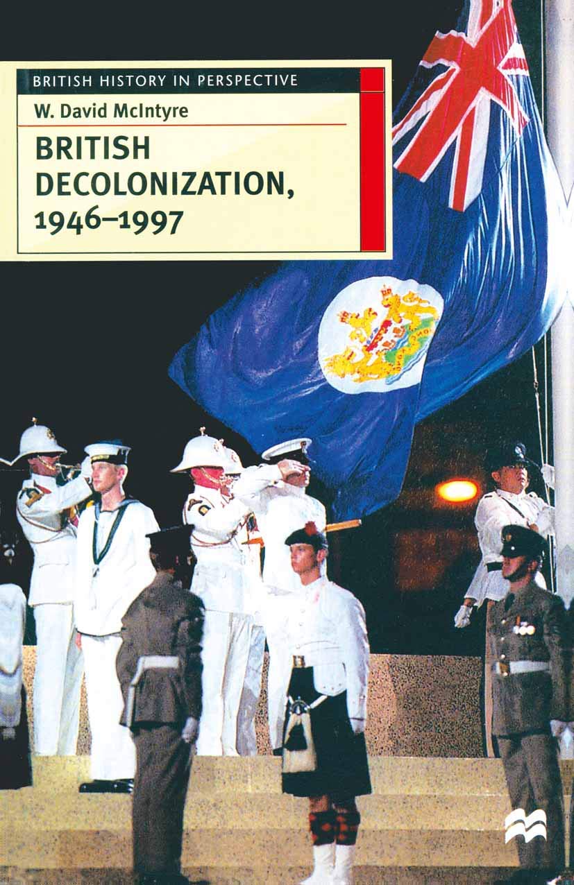 British Decolonization, 1946 - 1997: When, Why and How did the British Empire Fall?: 5 (British History in Perspective)
