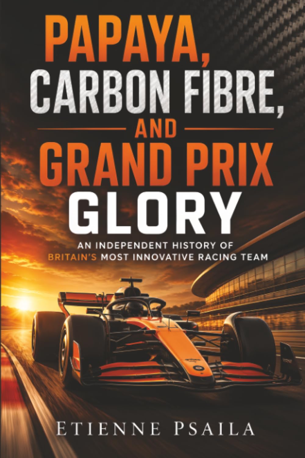 Papaya, Carbon Fibre, and Grand Prix Glory: An Independent History of Britain’s Most Innovative Racing Team