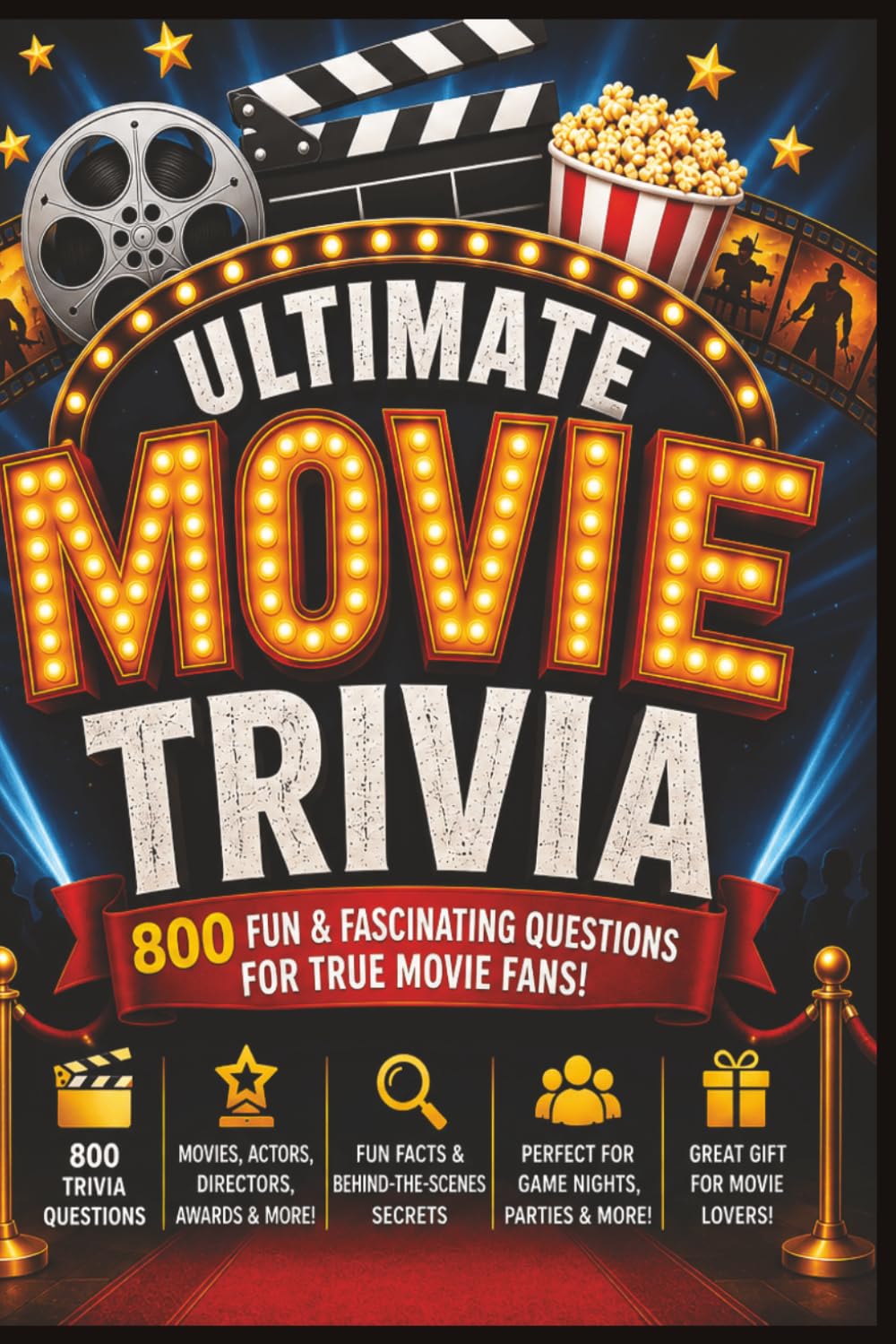 Ultimate Moview Trivia Book: 800 Brain-Teasing Questions Featuring Hollywood Classics, Blockbusters, Famous Quotes, Legendary Stars, Awards, and Behind-the-Scenes Facts