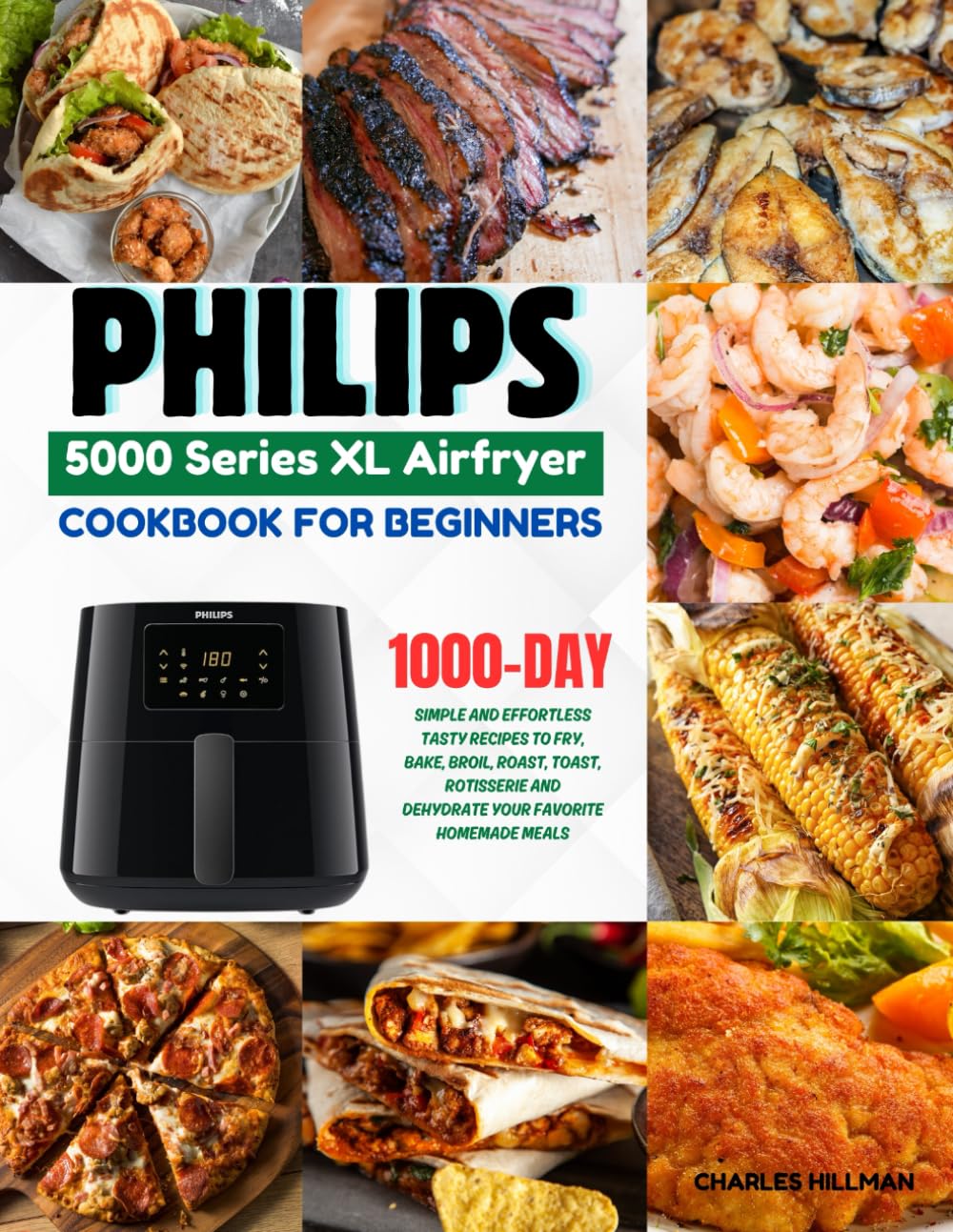 Philips 5000 Series XL Airfryer Cookbook For Beginners: 1000-Day Simple and Effortless Tasty Recipes to Fry, Bake, Broil, Roast, Toast, Rotisserie and