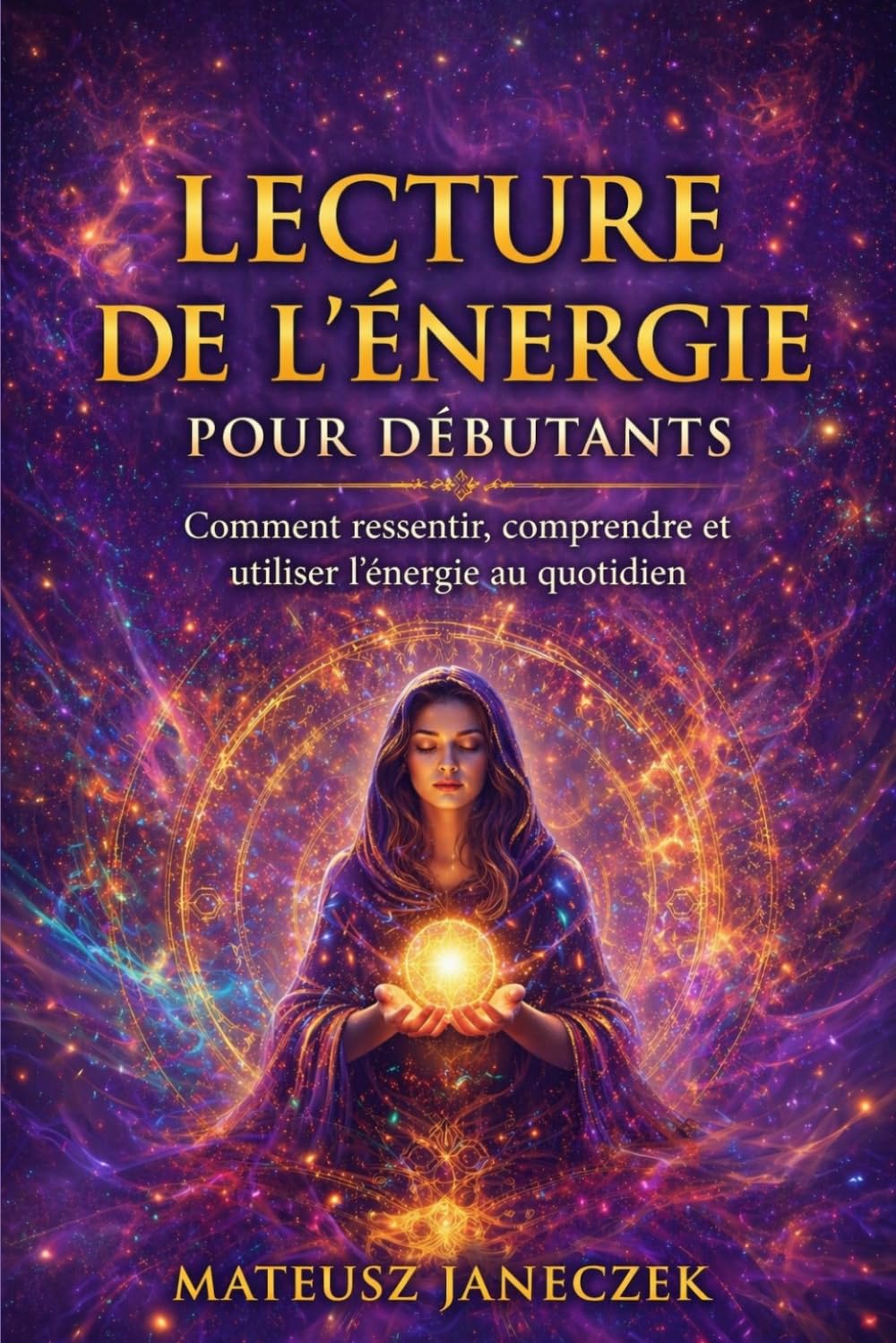 Lecture de l’énergie pour débutants – Comment ressentir, comprendre et utiliser l’énergie au quotidien