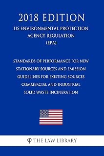Standards of Performance for New Stationary Sources and Emission Guidelines for Existing Sources - Commercial and Industrial Solid Waste Incineration (US ... Protection Agency Regulation) (E