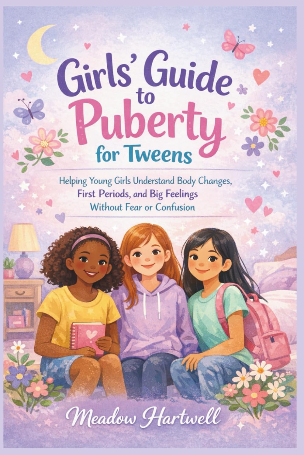 Girls’ Guide to Puberty for Tweens: Helping Young Girls Understand Body Changes, First Periods, And Big Feelings Without Fear Or Confusion