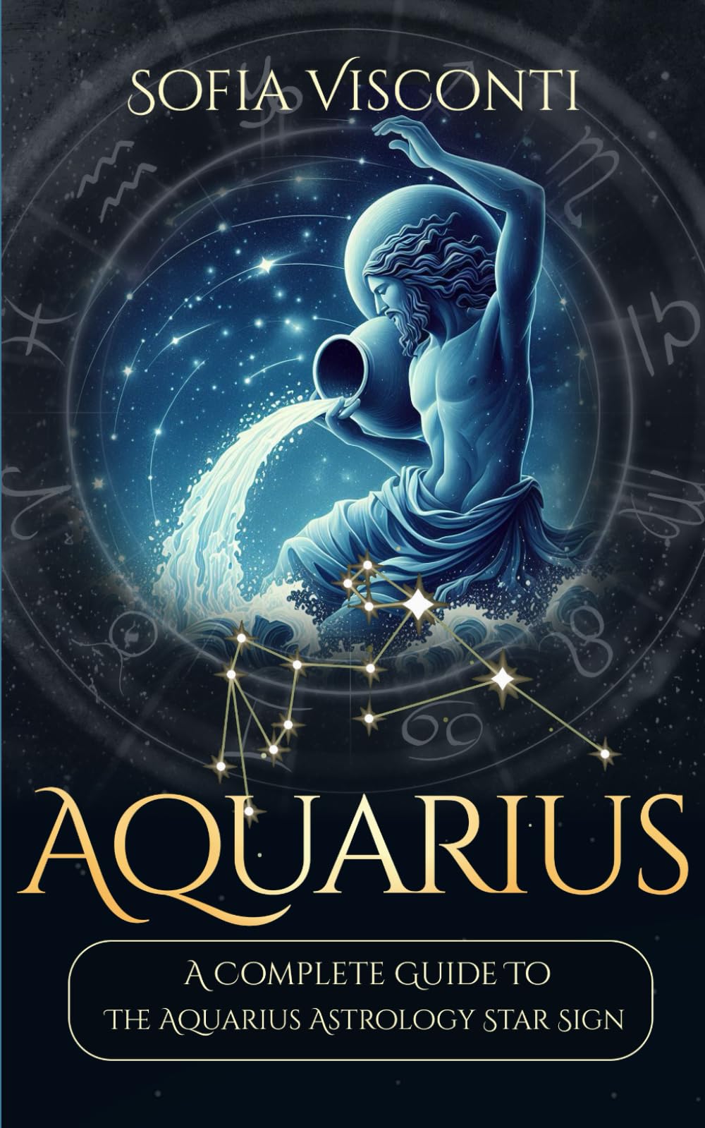 Aquarius: A Complete Guide To The Aquarius Astrology Star Sign (A Complete Guide To Astrology)