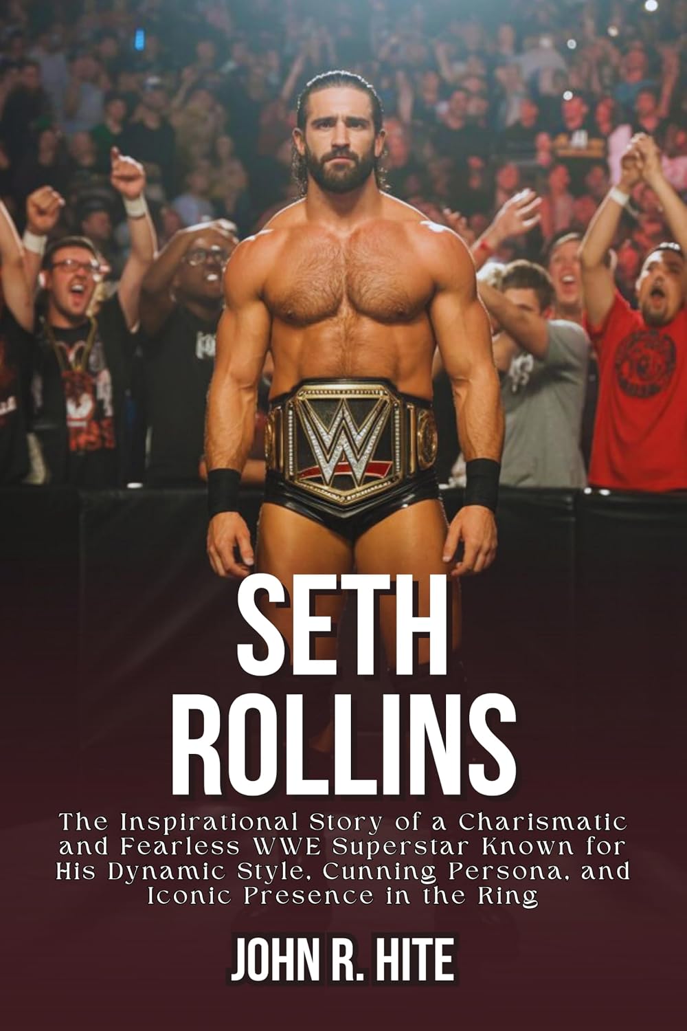 SETH ROLLINS BIOGRAPHY: The Inspirational Story of a Charismatic and Fearless WWE Superstar Known for His Dynamic Style, Cunning Persona, and Iconic Presence in the Ring