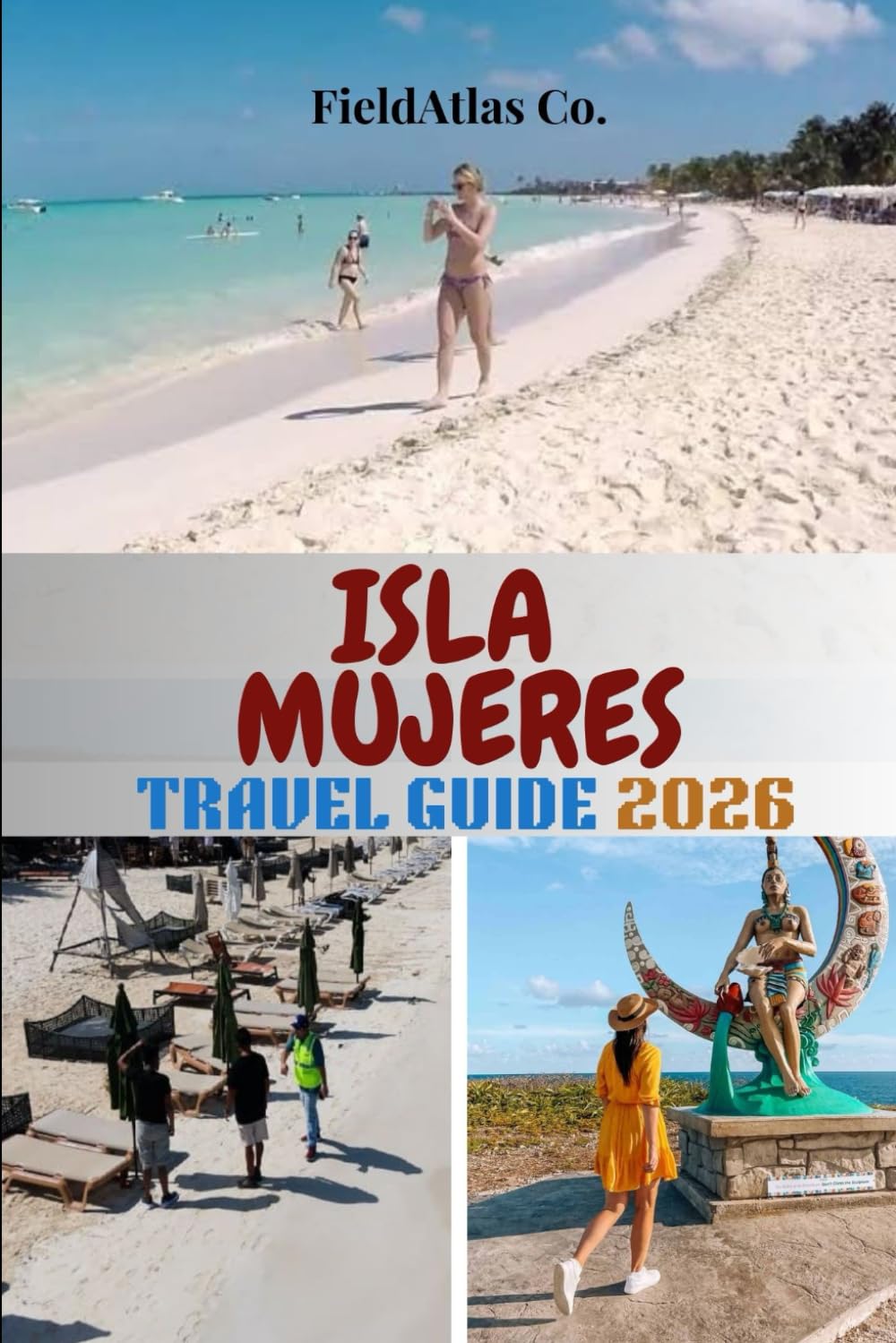 ISLA MUJERES TRAVEL GUIDE 2026: Your Complete Isla Mujeres Guide: Planning, Activities, Snorkeling, Beaches, and Cultural Experiences