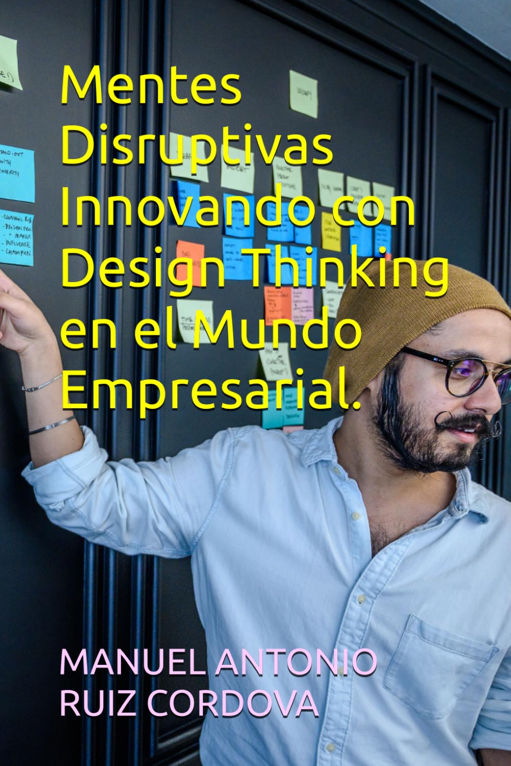 Mentes Disruptivas Innovando con Design Thinking en el Mundo Empresarial.