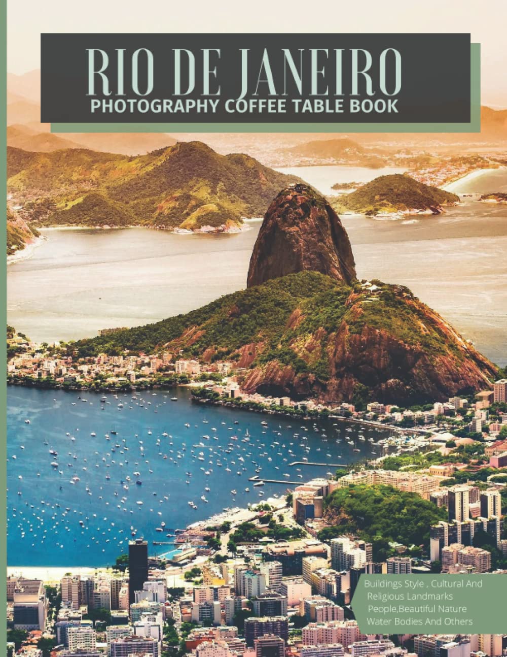 Rio De Janeiro Photography Coffee Table Book: Cool Pictures That Create An Idea For You About an Amazing City in Brazil ,Buildings style , Cultural ... ,For All Travels and Pictures Browsing lovers