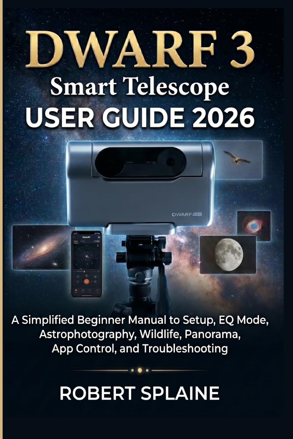 DWARF 3 Smart Telescope User Guide 2026: A Simplified Beginner Manual to Setup, EQ Mode, Astrophotography, Wildlife, Panorama, App Control, and Troubleshooting.