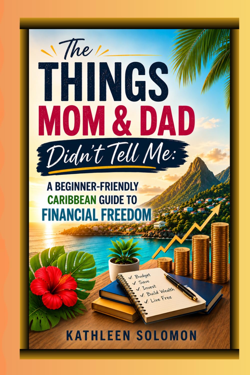 The Things Mom & Dad Didn’t Tell Me: A Beginner-Friendly Caribbean Guide to Financial Freedom