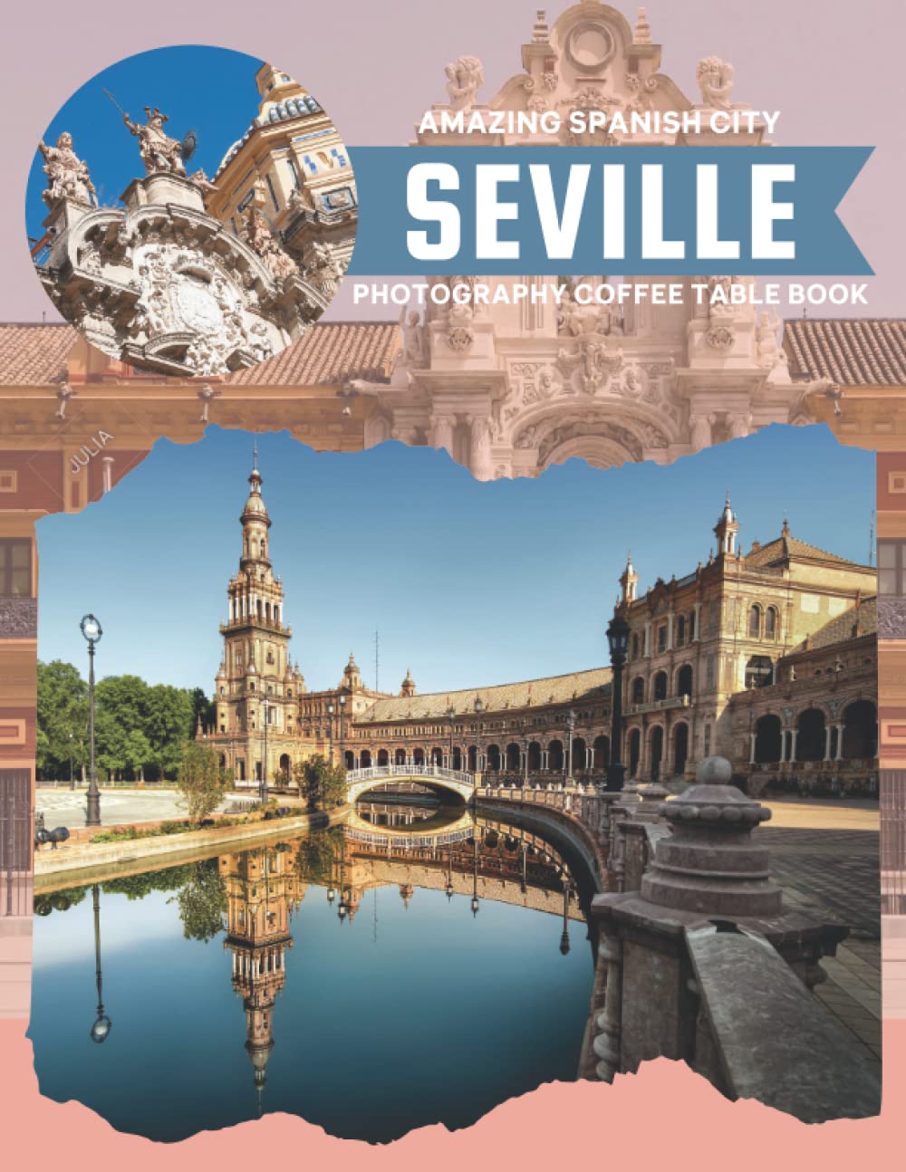 Seville Amazing Spanish City Photography Coffee Table Book: Cool Pictures That Create An Idea For You About The Capital Of ... Nature,For Travels,Tourism and Photos Lovers
