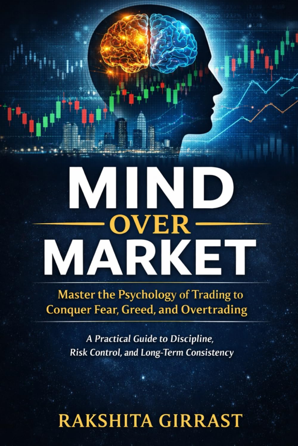 Mind Over Market: Master the Psychology of Trading to Conquer Fear, Greed, and Overtrading