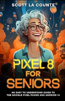 Pixel 8 for Seniors An Easy to Understand Guide to Pixel and Android 14