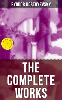 The Complete Works of Fyodor Dostoyevsky: Enriched edition. Novels, Short Stories, Memoirs and Letters (Including Biography of the Author, Crime and Punishment, The Idiot, Notes from the Underground)