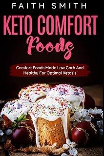 Keto Comfort Foods: Comfort Foods Made Low Carb And Healthy For Optimal Ketosis