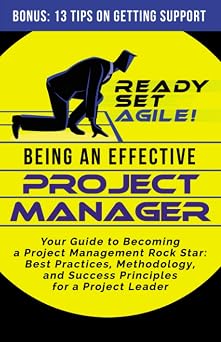 Being an Effective Project Manager Your Guide to Becoming a Project Management Rock Star Best Practices, Methodology, and Success Principles for a ... Project Management by Ready Set Agile