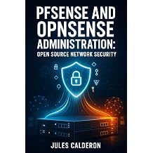 PFSENSE AND OPNSENSE ADMINISTRATION OPEN SOURCE NETWORK SECURITY DEPLOY ENTERPRISE-GRADE VPNS, ROUTING, AND NETWORK SEGMENTATION FOR SMALL BUSINESS AND HOME LABS