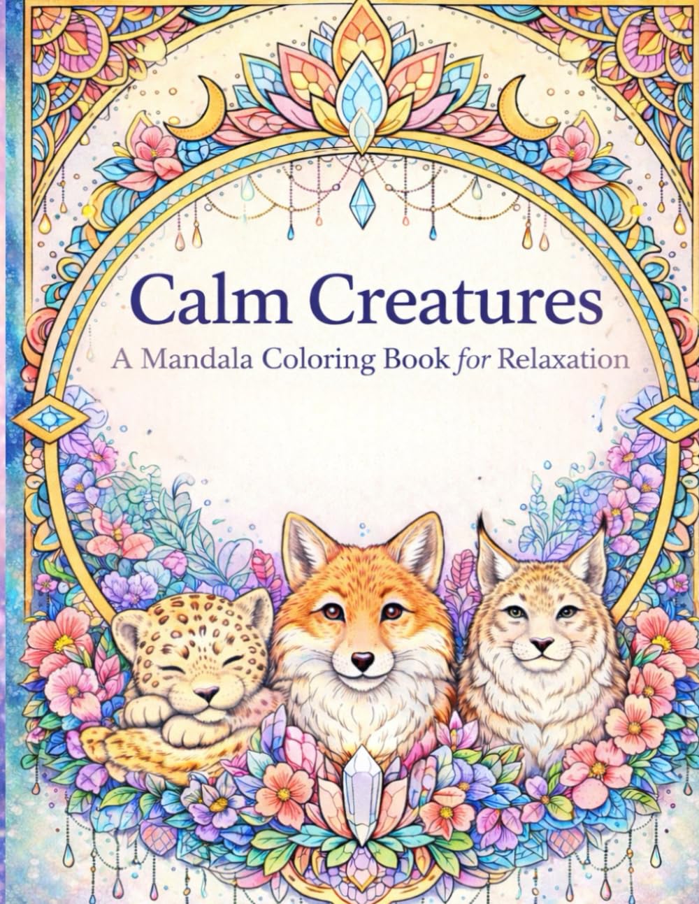 Calm Creatures: A Mandala Coloring Book for Relaxation: Stress-Relief Animal Mandalas for Relaxation, Mindfulness, and Inner Peace