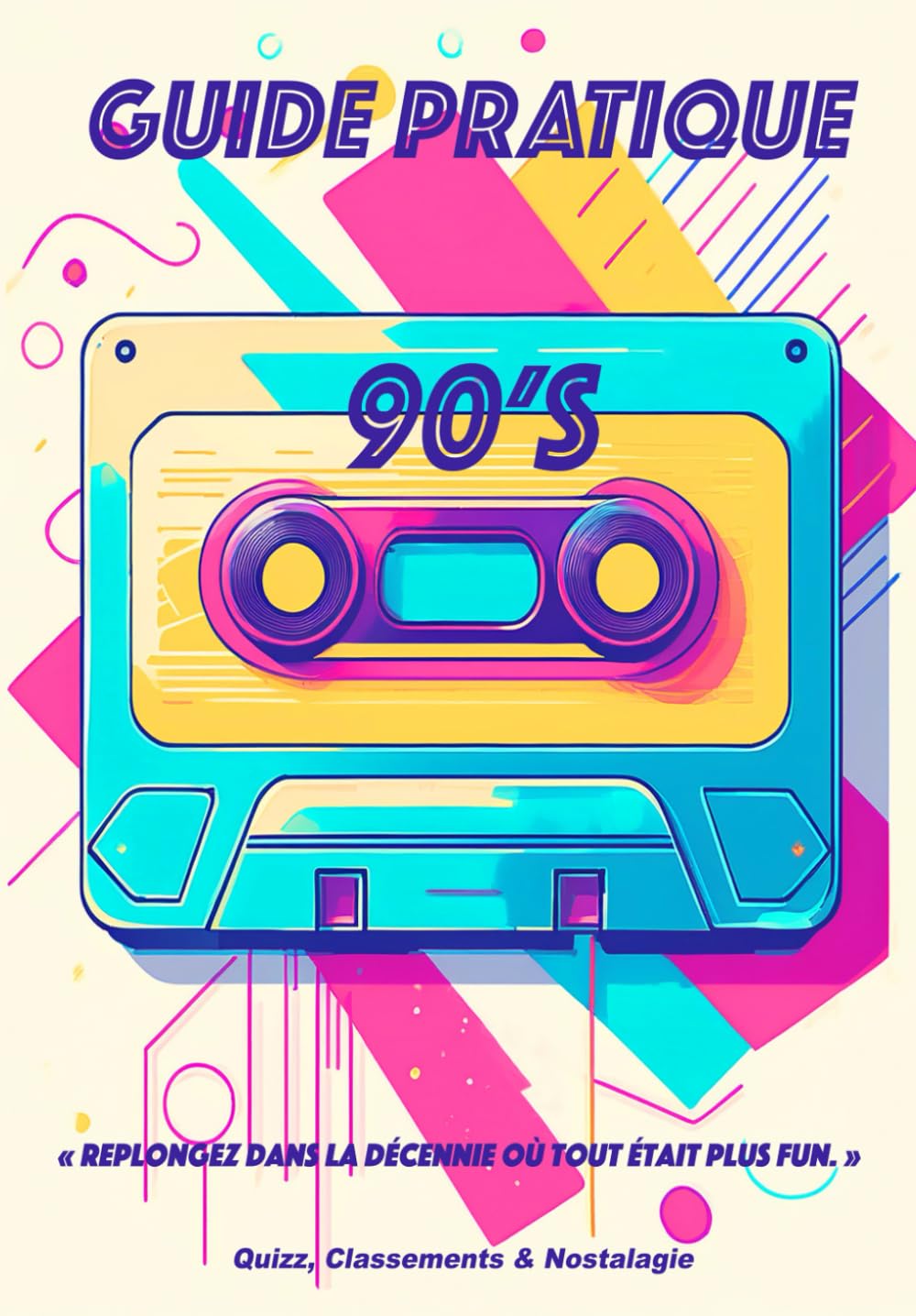 Guide Pratique 90'S: Replongez dans la décennie où tout était plus fun !