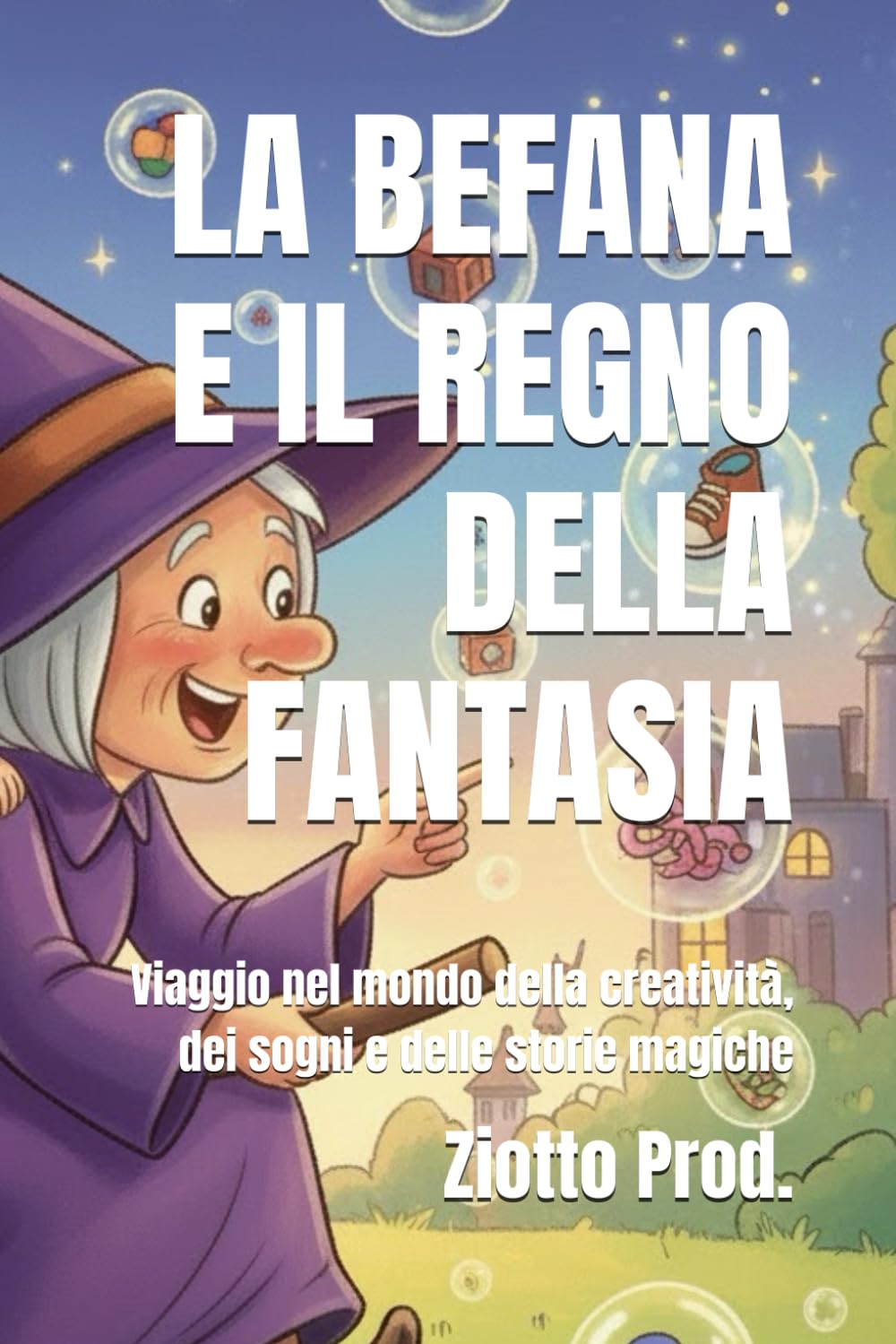 LA BEFANA E IL REGNO DELLA FANTASIA: Viaggio nel mondo della creatività, dei sogni e delle storie magiche