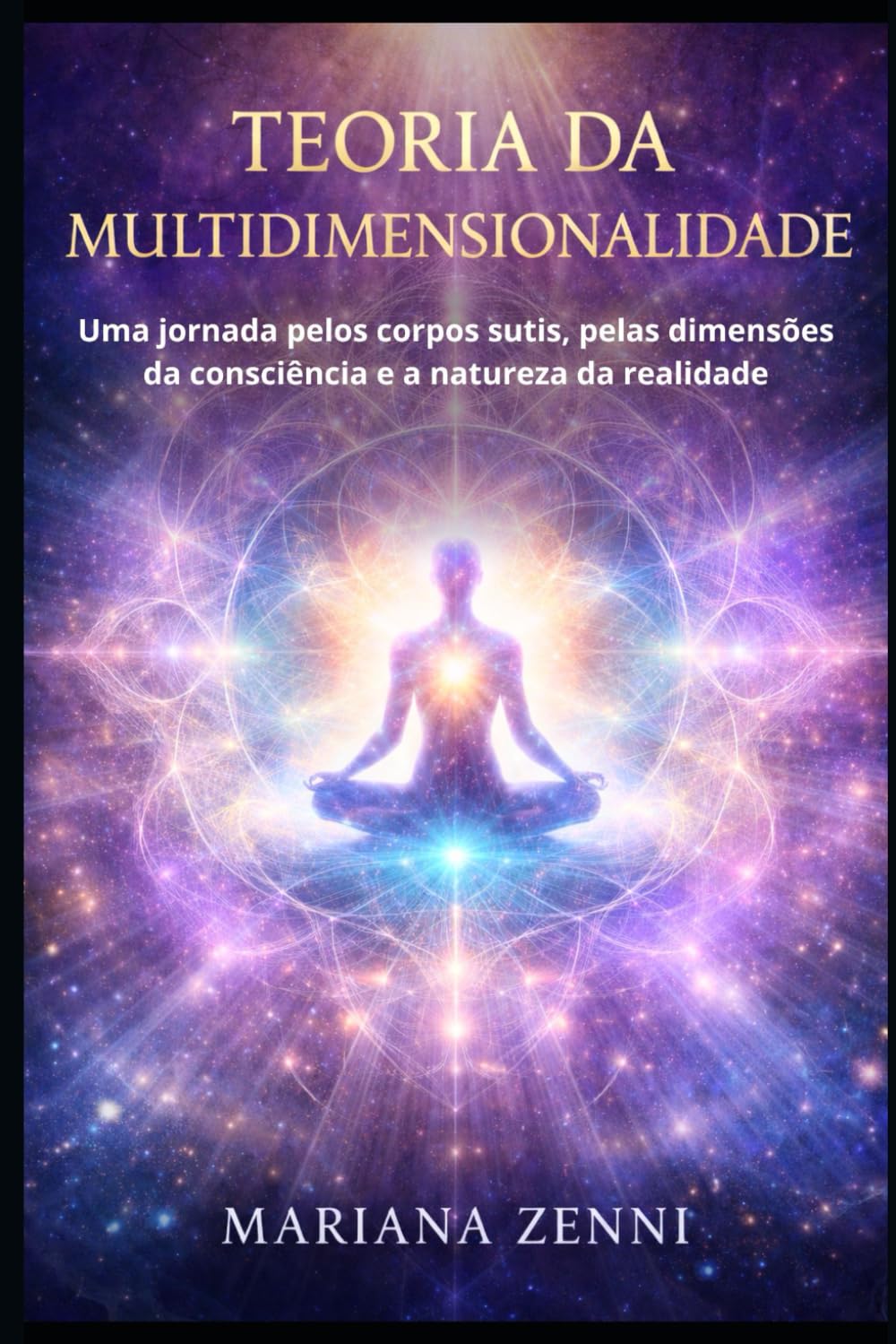 Teoria da Multidimensionalidade: Uma jornada pelos corpos sutis, pelas dimensões da consciência e a natureza da realidade