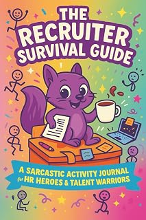 The Recruiter Survival Guide: A Sarcastic Activity Journal for HR Heroes, Talent Warriors, and Anyone Who's Been Ghosted by Candidates