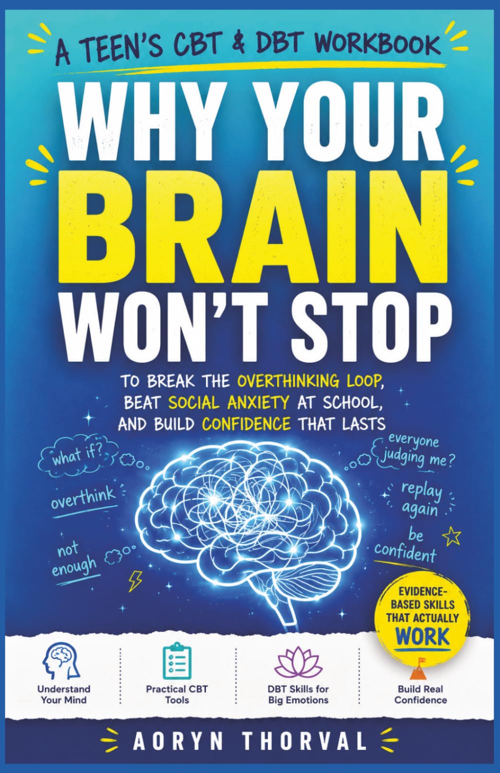 Why Your Brain Won't Stop: A Teen's CBT & DBT Workbook to Break the Overthinking Loop, Beat Social Anxiety at School, and Build Confidence That Lasts (Life Lessons with Aoryn Thorval)