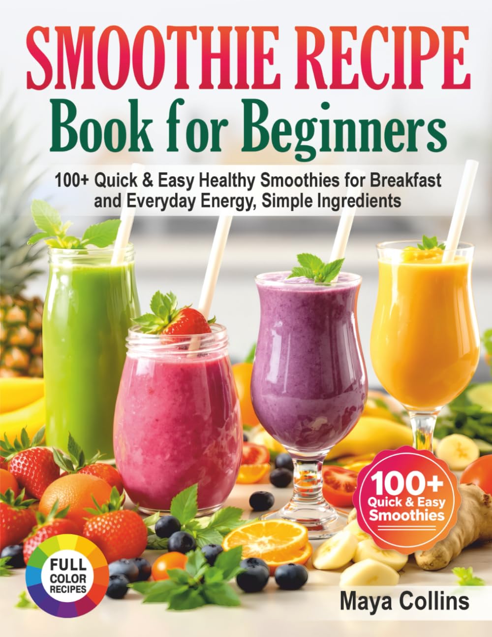 Smoothie Recipe Book for Beginners: 100+ Quick & Easy Healthy Smoothies for Breakfast and Everyday Energy, Simple Ingredients
