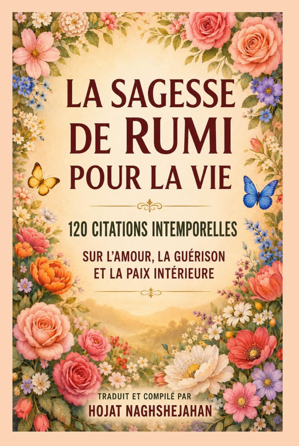 La Sagesse de Rumi pour la Vie: 120 Citations Intemporelles sur l’Amour, la Guérison et la Paix Intérieure: Traduit et compilé par Hojat Naghshejahan