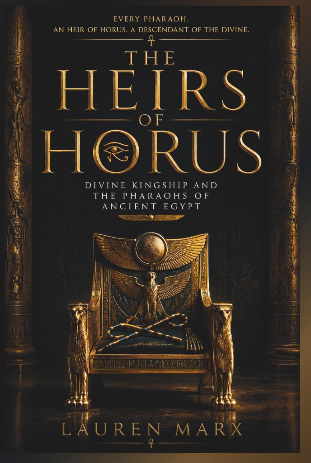 THE HEIRS OF HORUS: Divine Kingship and the Pharaohs of Ancient Egypt (Divine Lineage: Sacred Bloodlines of Myth and History)