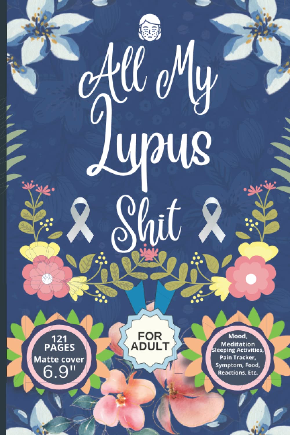 All My Lupus Shit: 60-Day Detailed Assessment Notebook, Journal Gifts for Lupus Warriors, Chronic Pain, Food Diary, Mood Records, Medication Track, ... Management, Disorder Diary, Symptom Log Book