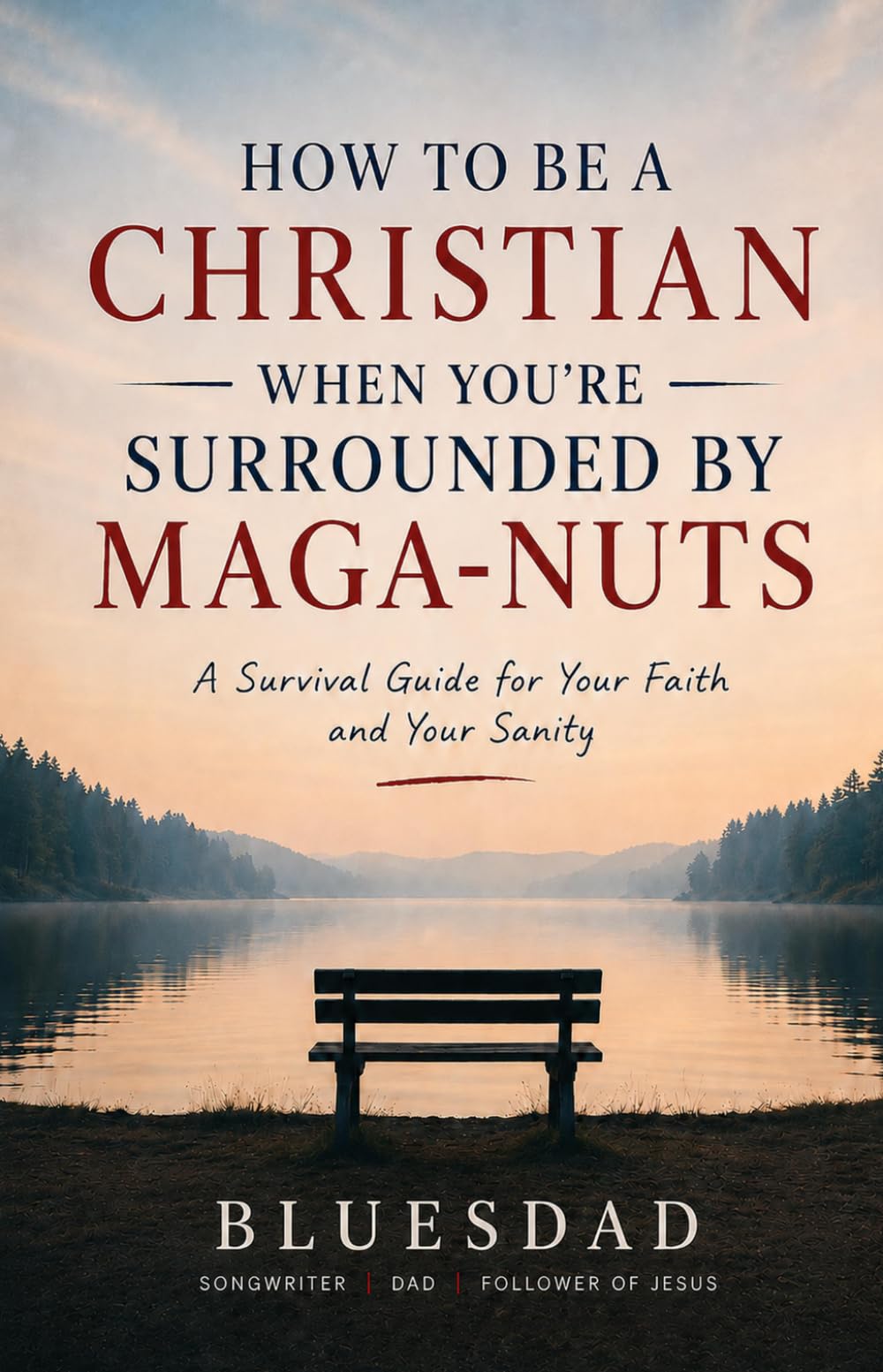 How to Be a Christian When You’re Surrounded by MAGA-nuts: A Survival Guide for Your Faith and Your Sanity