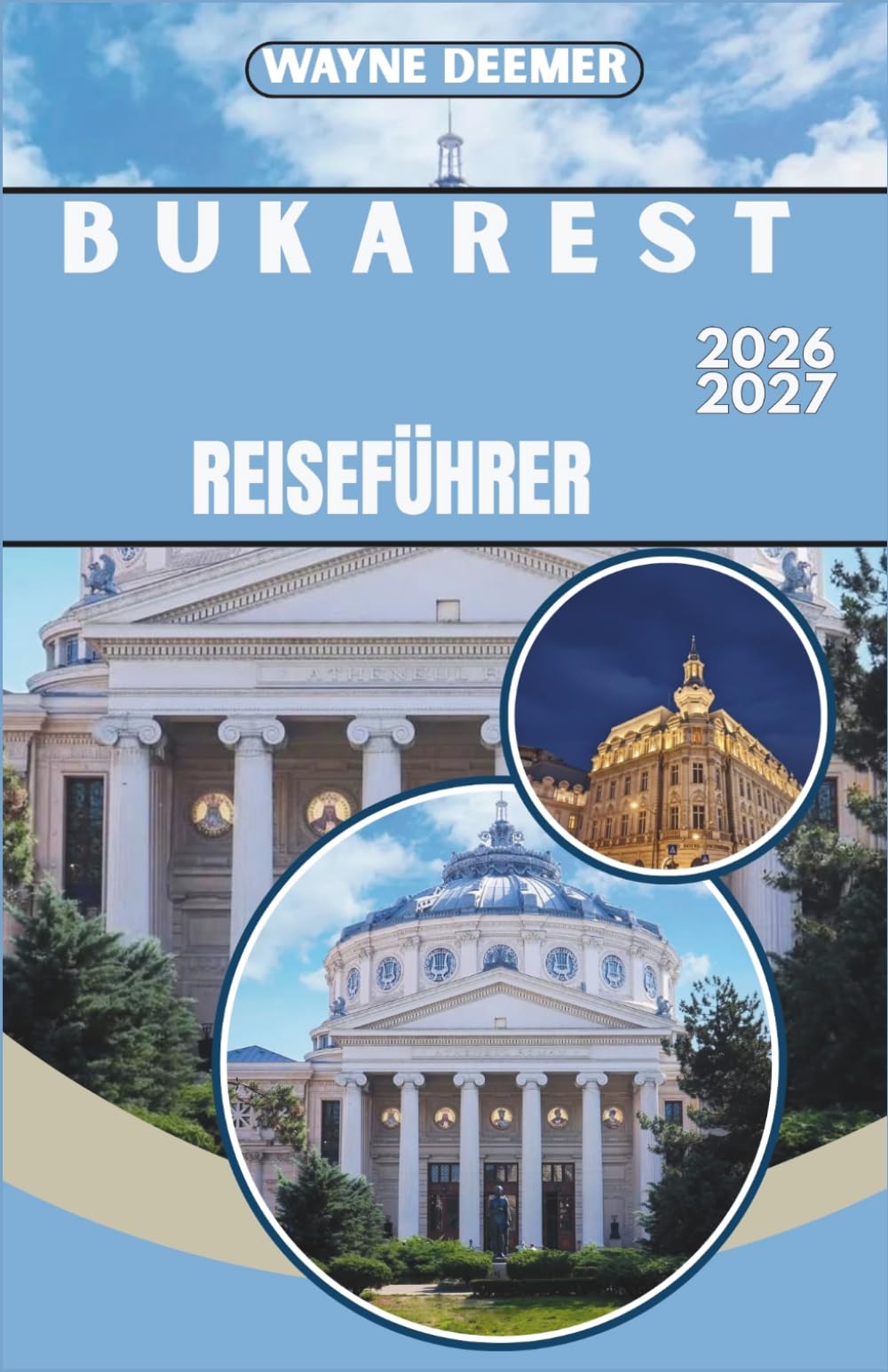 BUKAREST REISEFÜHRER 2026-2027: Tagesprogramme, Restaurantempfehlungen und Transporttipps für die Altstadt und Umgebung