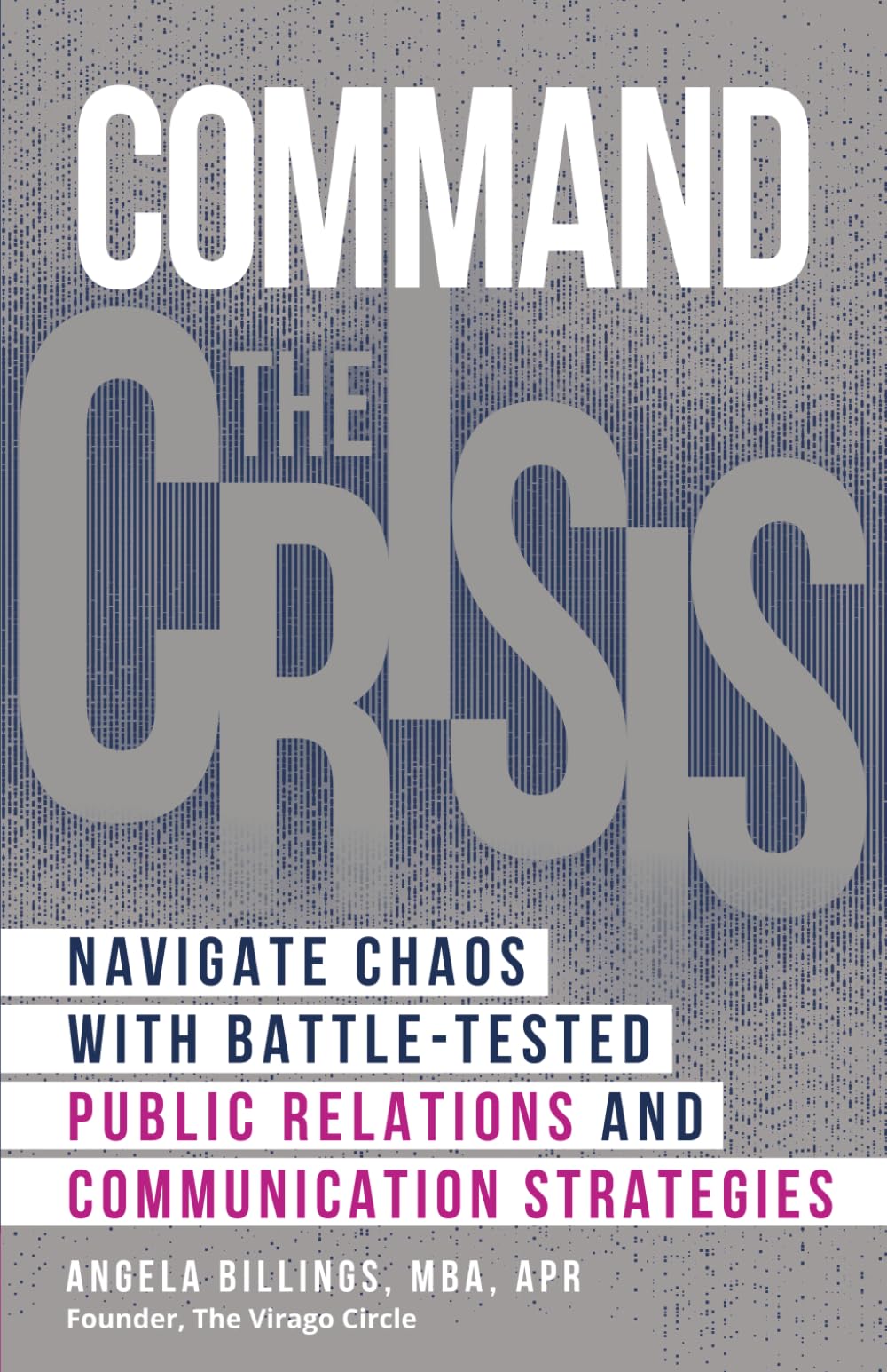 Command the Crisis: Navigate Chaos with Battle-Tested Public Relations and Communication Strategies