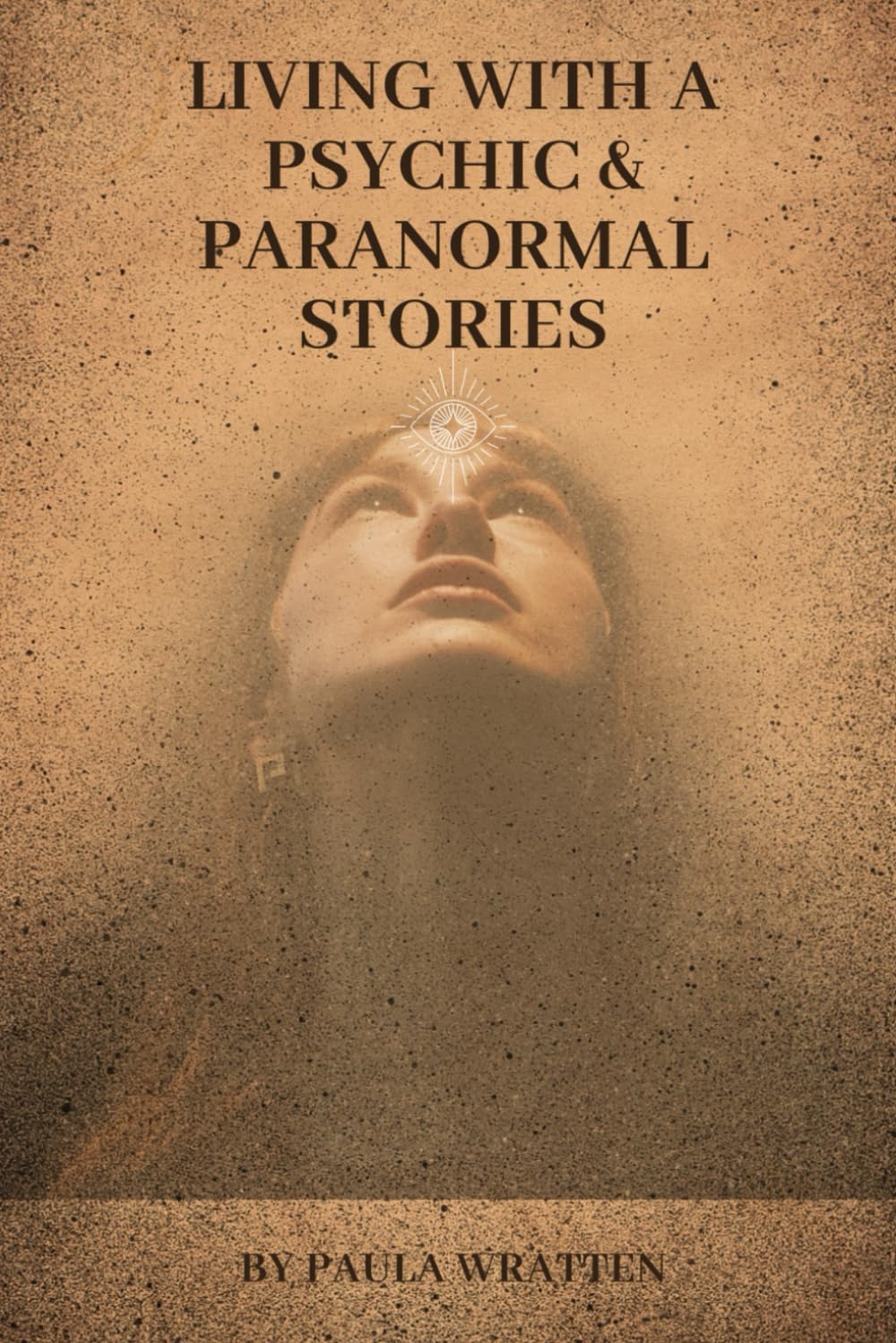 Living With A Psychic & Paranormal Stories: A Journey into Life with a Psychic, the good, the bad & funny