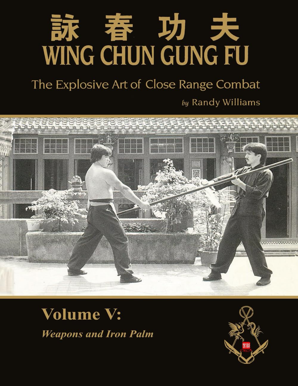 The Explosive Art of Close Range Combat Vol. 5:: Weapons and Iron Palm (Randy Williams: The Explosive Art of Close Range Combat Wing Chun)