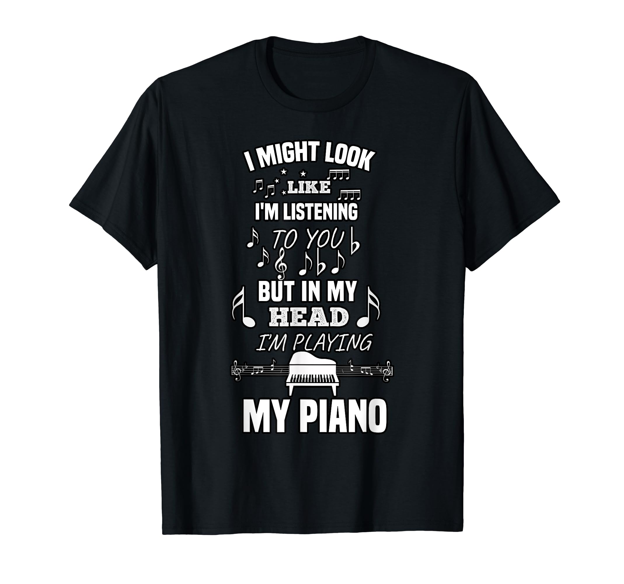 I might look like I'm listening, I'm playing my piano music T-Shirt