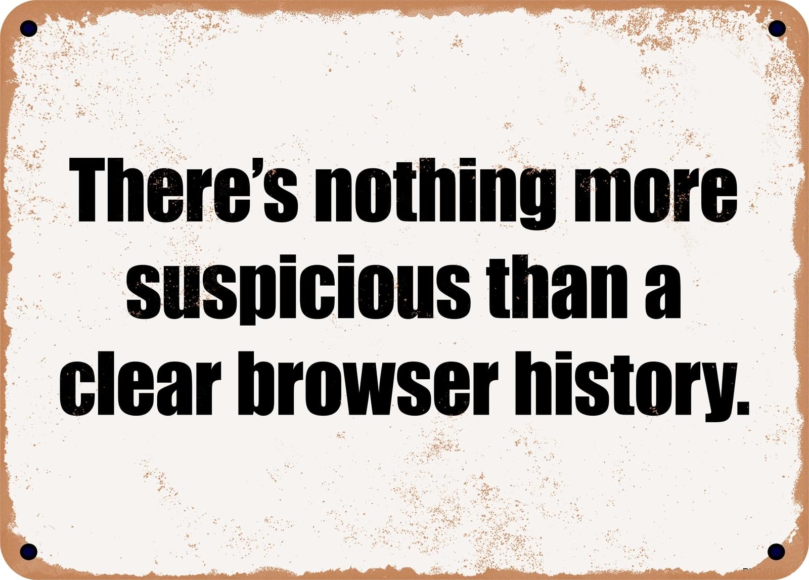 Miaomansenstore Metal Sign - There's Nothing More Suspicious Than A Clear Browser History Home Decor