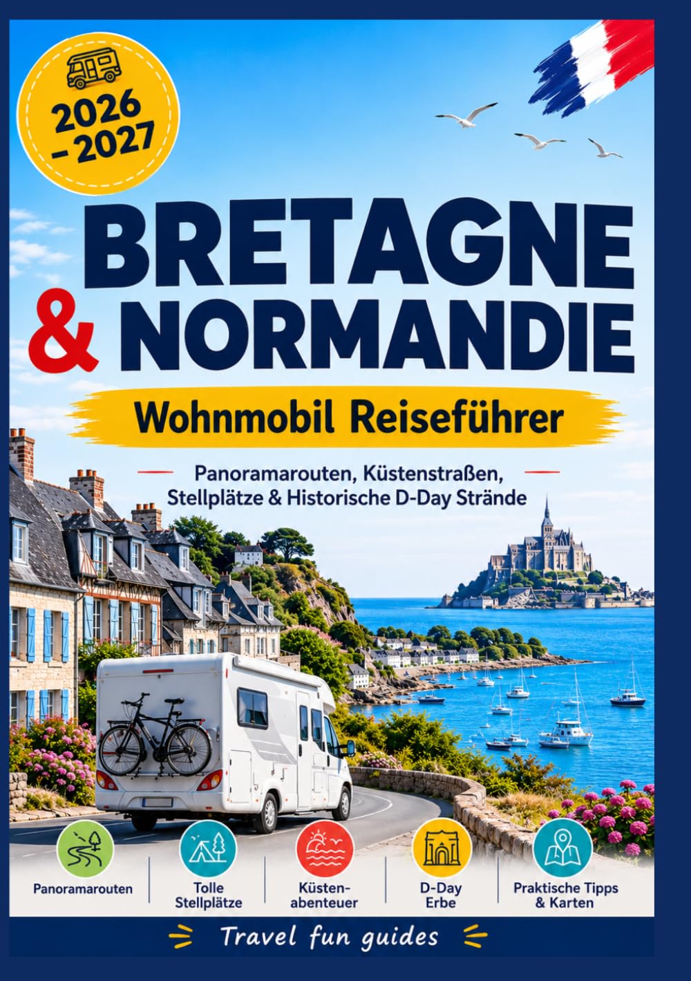Bretane und Normandie Reiseführer für Wohnmobile 2026 – 2027: Panoramastraßen, Küstenstraßen, Campingplätze und historische D-Day-Strände