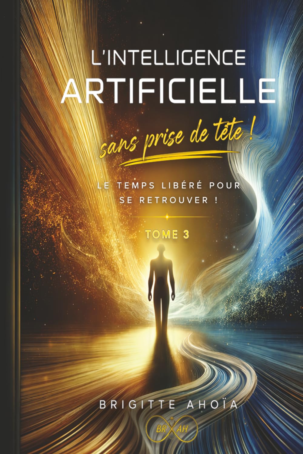 L’Intelligence Artificielle - Sans prise de tête !: Le temps libéré pour se retrouver !
